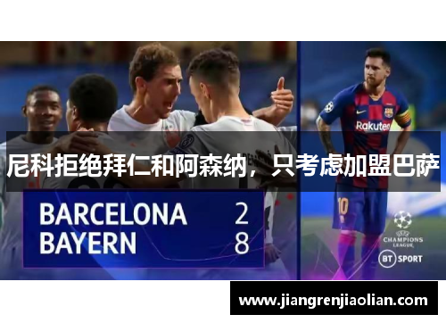尼科拒绝拜仁和阿森纳，只考虑加盟巴萨